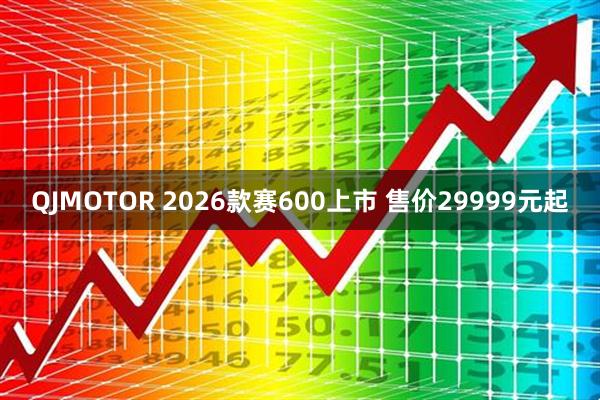 QJMOTOR 2026款赛600上市 售价29999元起
